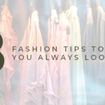 8 Fashion Tips to Ensure You Always Look Stylish